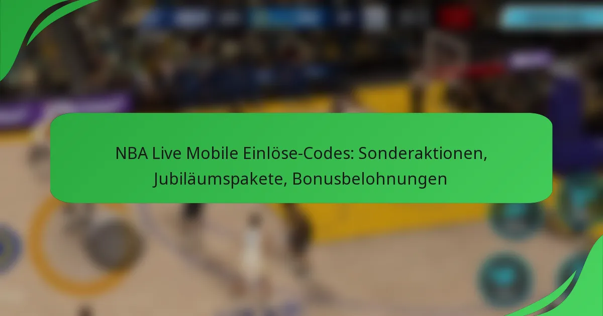 NBA Live Mobile Einlöse-Codes: Sonderaktionen, Jubiläumspakete, Bonusbelohnungen