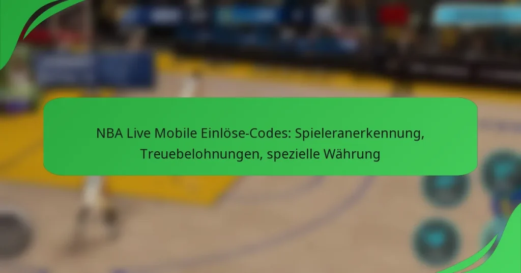 NBA Live Mobile Einlöse-Codes: Spieleranerkennung, Treuebelohnungen, spezielle Währung