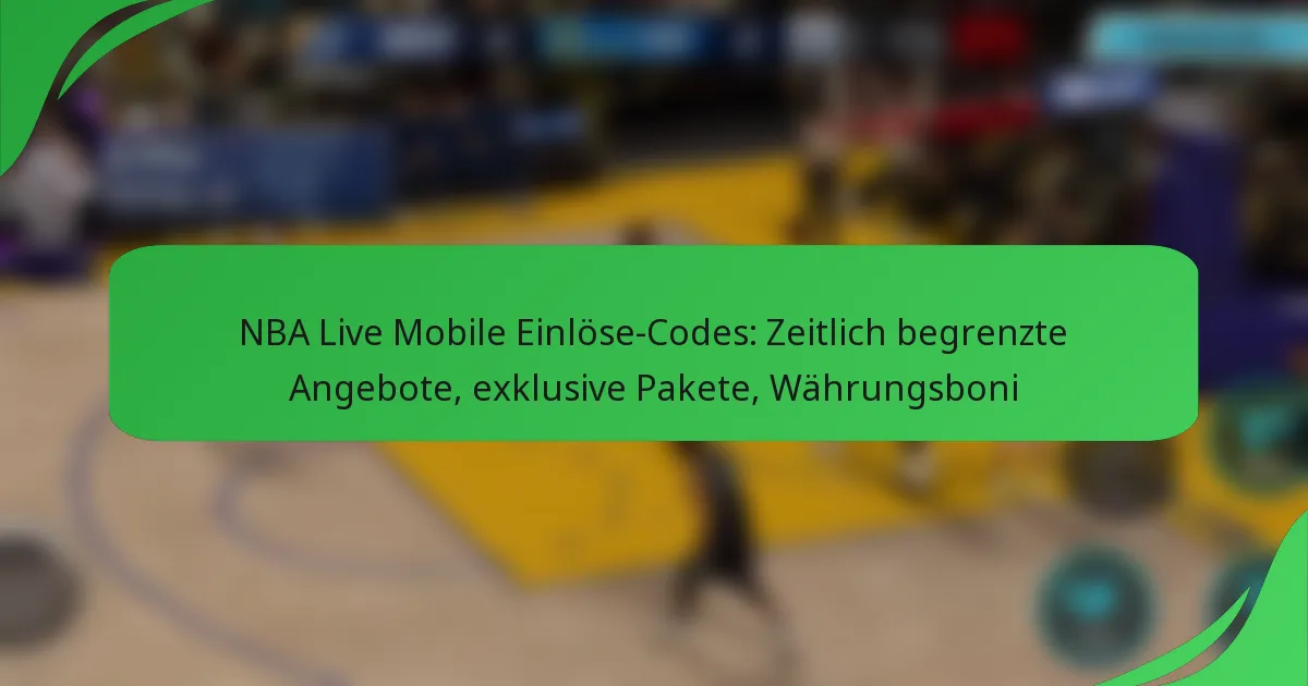 NBA Live Mobile Einlöse-Codes: Zeitlich begrenzte Angebote, exklusive Pakete, Währungsboni