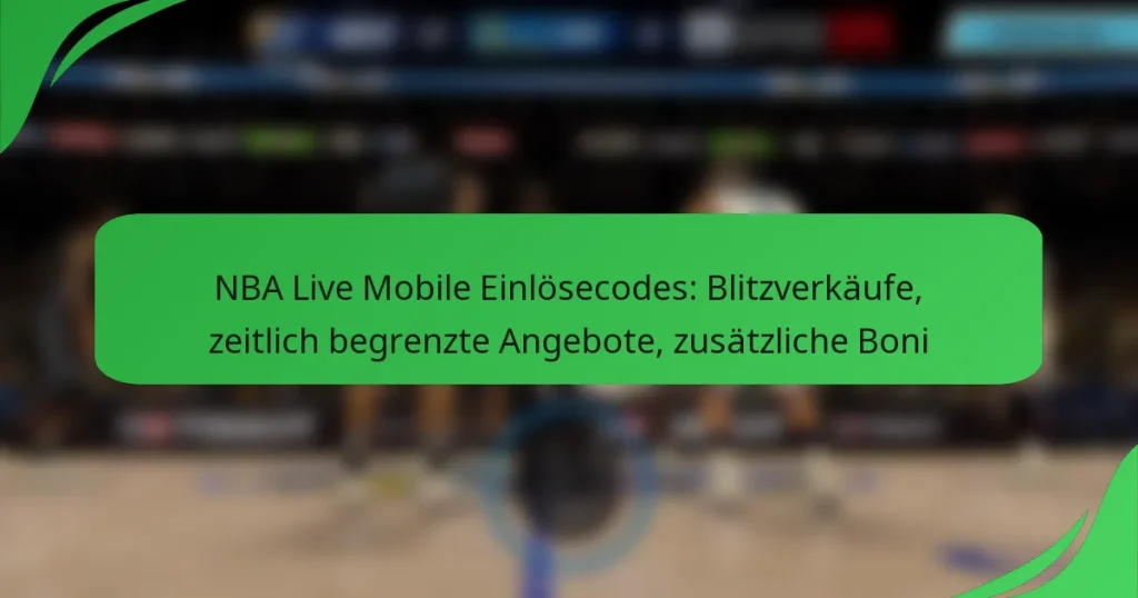 NBA Live Mobile Einlösecodes: Blitzverkäufe, zeitlich begrenzte Angebote, zusätzliche Boni