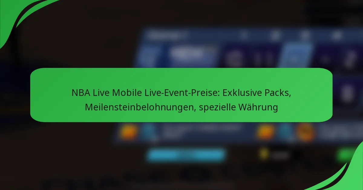NBA Live Mobile Live-Event-Preise: Exklusive Packs, Meilensteinbelohnungen, spezielle Währung