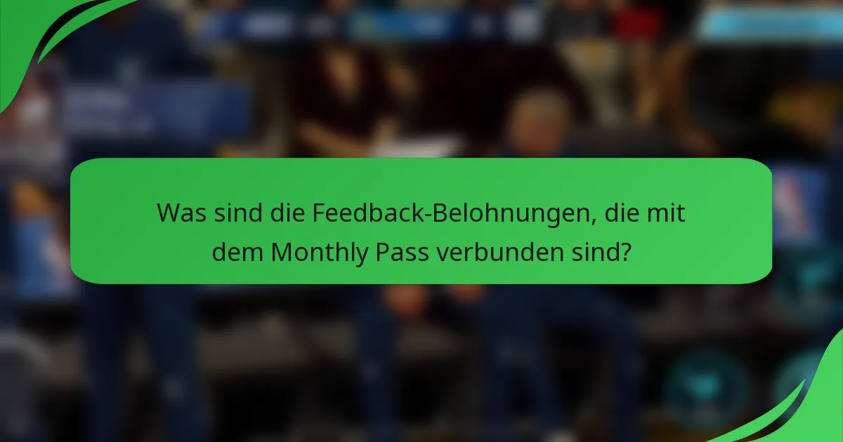 Was sind die Feedback-Belohnungen, die mit dem Monthly Pass verbunden sind?