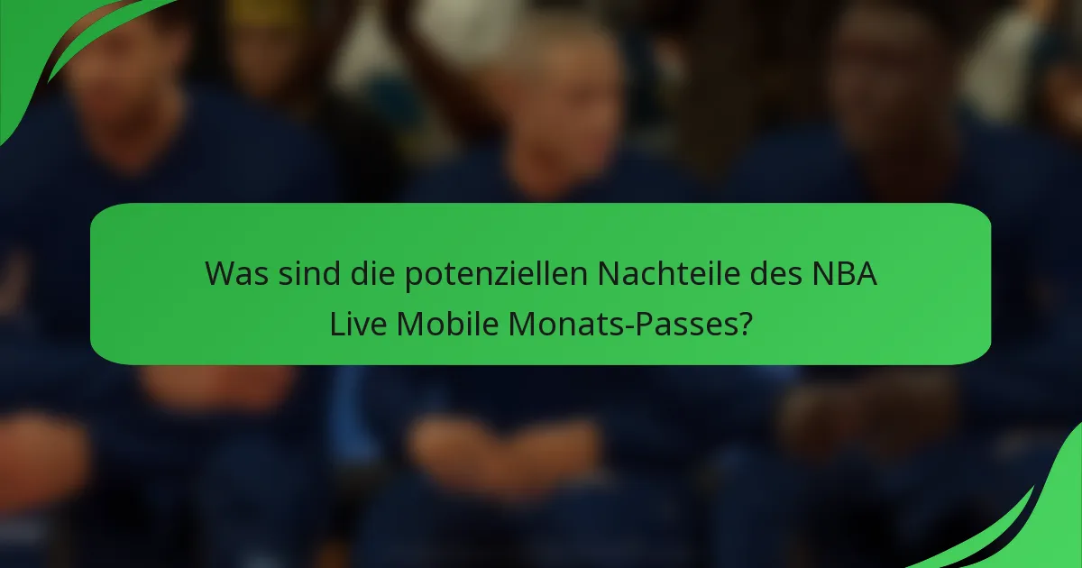 Was sind die potenziellen Nachteile des NBA Live Mobile Monats-Passes?