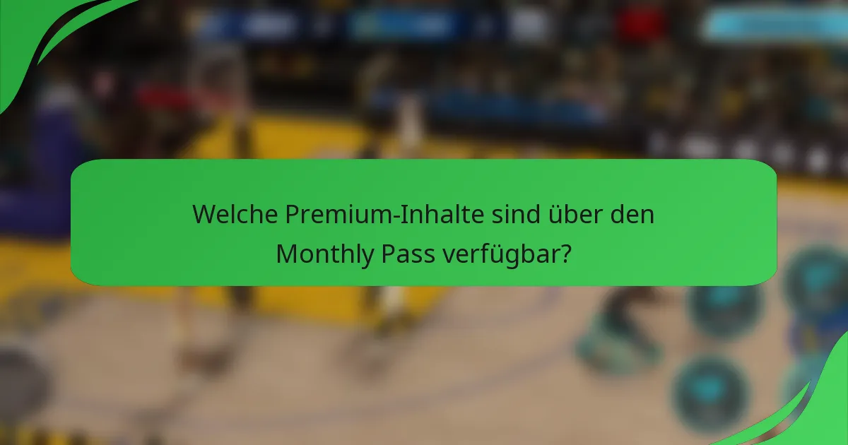 Welche Premium-Inhalte sind über den Monthly Pass verfügbar?