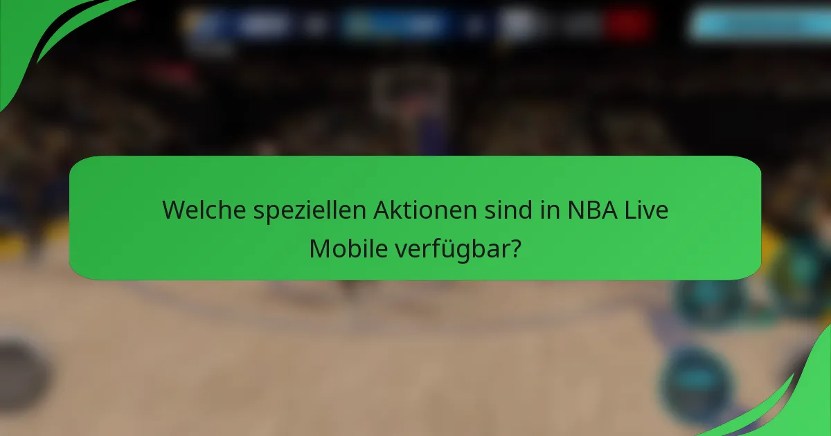 Welche speziellen Aktionen sind in NBA Live Mobile verfügbar?