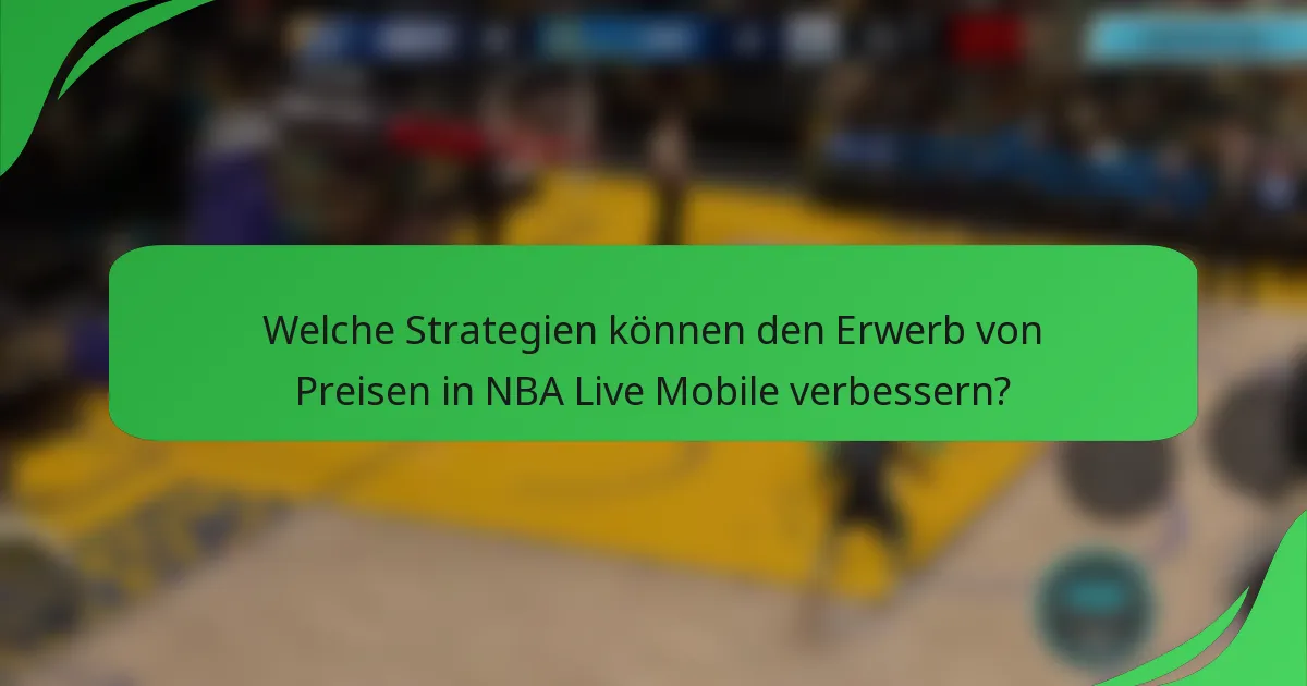 Welche Strategien können den Erwerb von Preisen in NBA Live Mobile verbessern?