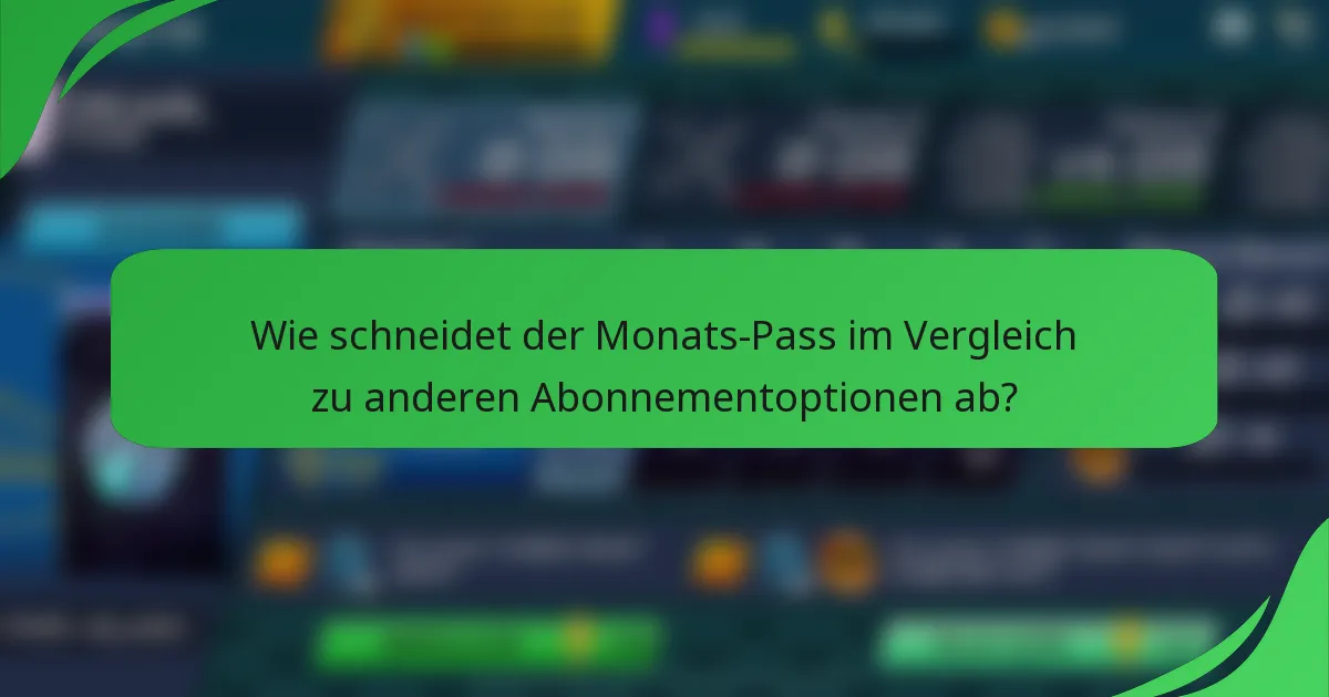 Wie schneidet der Monats-Pass im Vergleich zu anderen Abonnementoptionen ab?