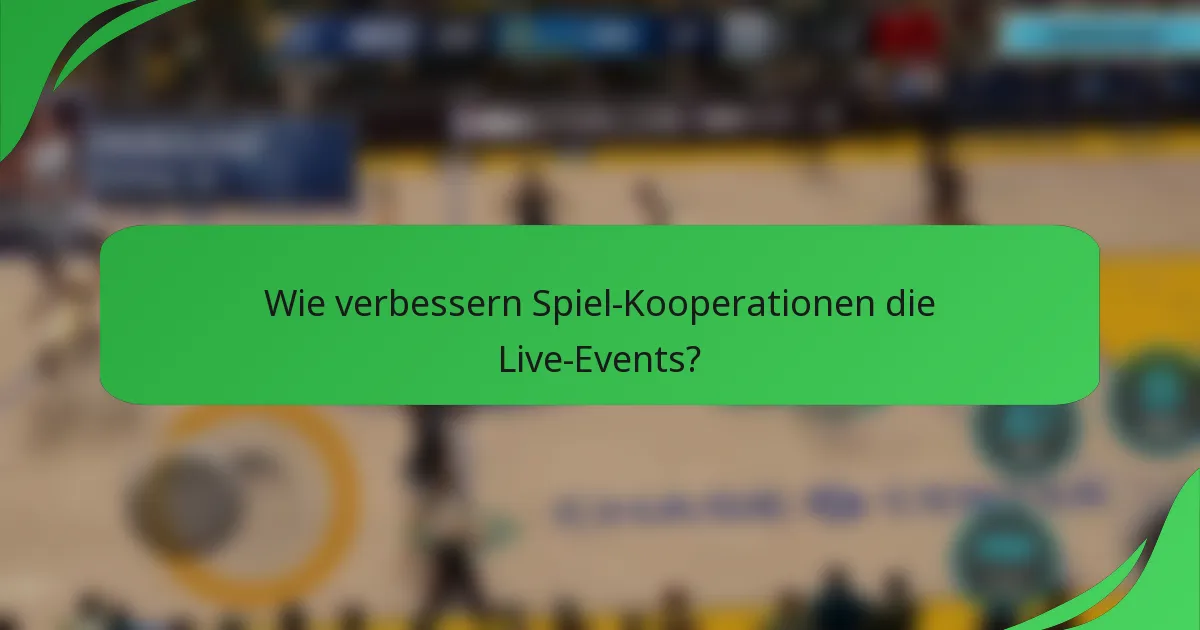 Wie verbessern Spiel-Kooperationen die Live-Events?